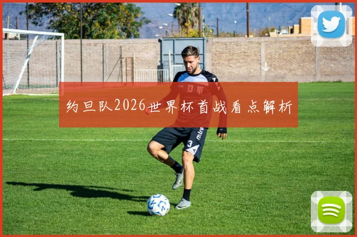 约旦队2026世界杯首战看点解析