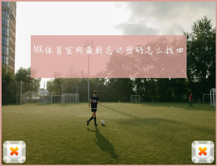 MK体育官网最新忘记密码怎么找回