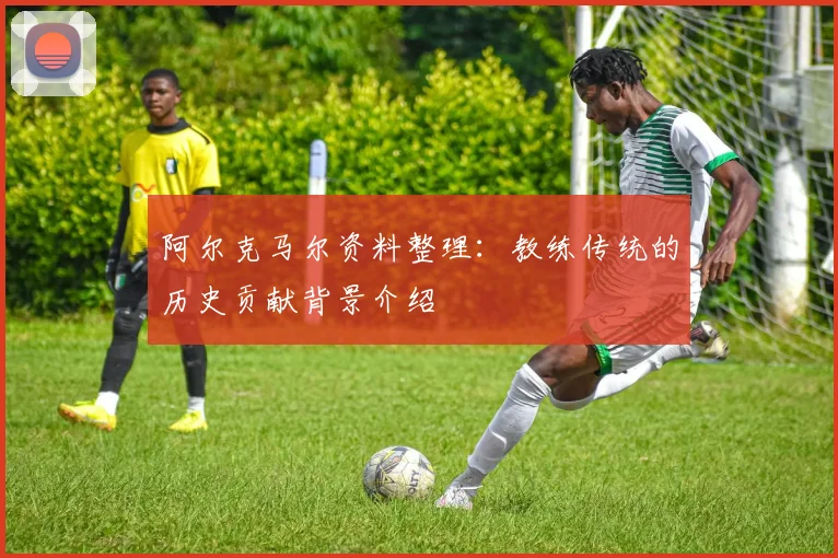 阿尔克马尔资料整理：教练传统的历史贡献背景介绍